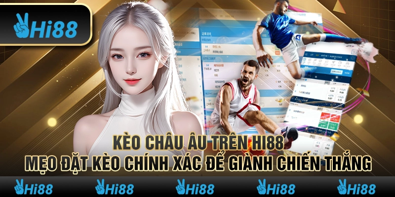 Kèo Châu Âu Hi88 Mẹo Đặt Kèo Chính Xác Để Giành Chiến Thắng