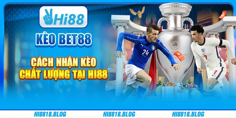 Kèo Bet88 - Cách Nhận Kèo Chất Lượng Tại Nhà Cái Hi88