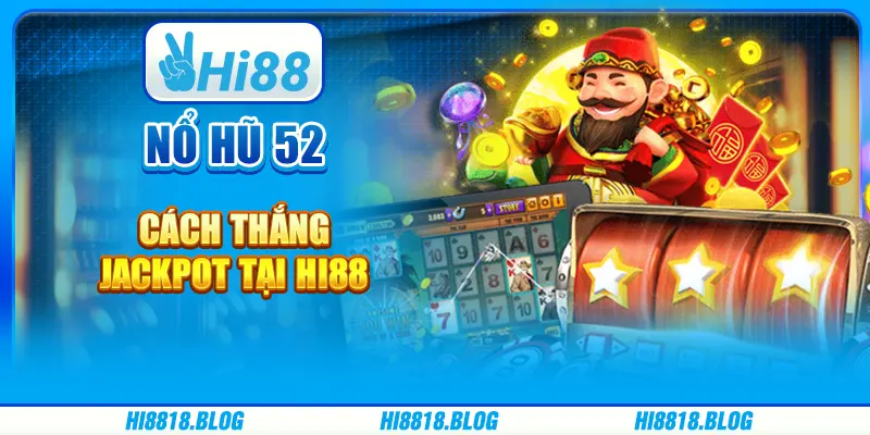 Nổ Hũ 52 - Cách Thắng Jackpot Tại Nền Tảng Giải Trí Hi88
