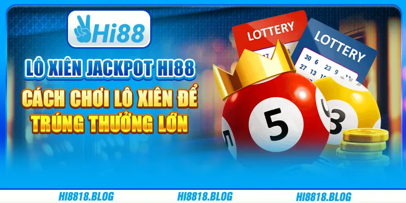 Lô Xiên Jackpot Hi88 – Cách Chơi Lô Xiên Để Trúng Thưởng Lớn