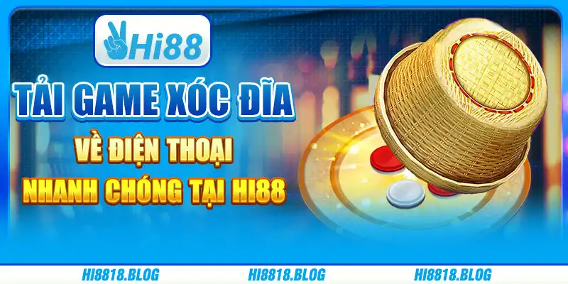 Tải Game Xóc Đĩa Về Điện Thoại Nhanh Chóng Tại Hi88