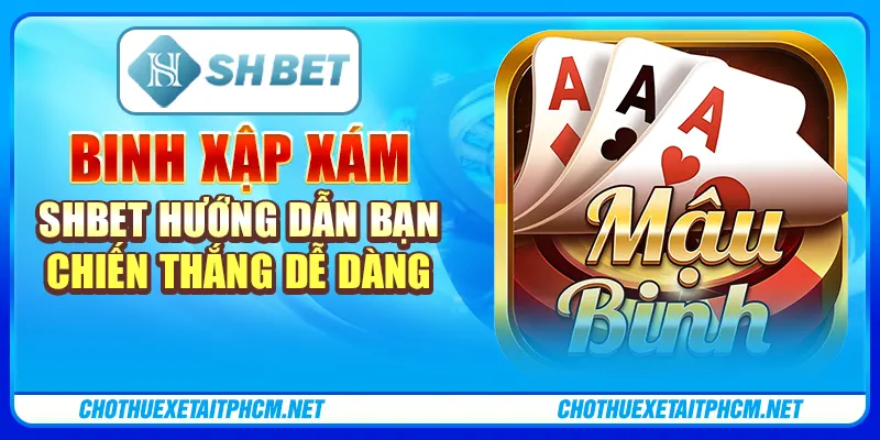 Bài Binh Xập Xám - ShBET Hướng Dẫn Bạn Chiến Thắng Dễ Dàng