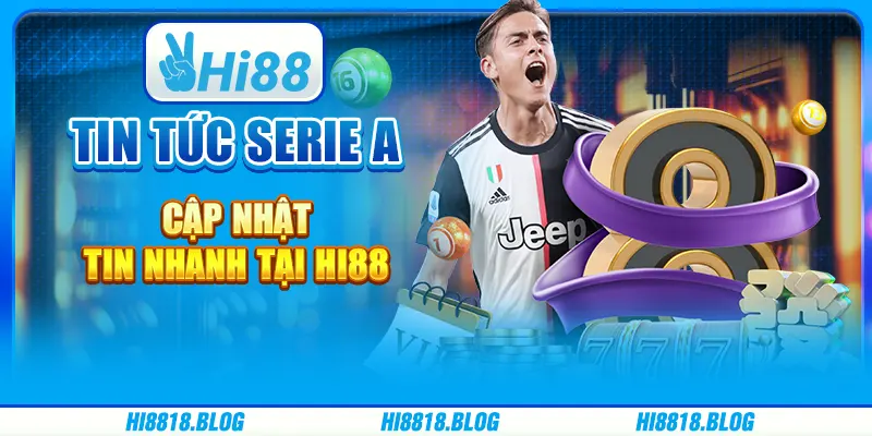 Tin Tức Serie A - Cập Nhật Tin Nhanh Tại Nhà Cái Hi88
