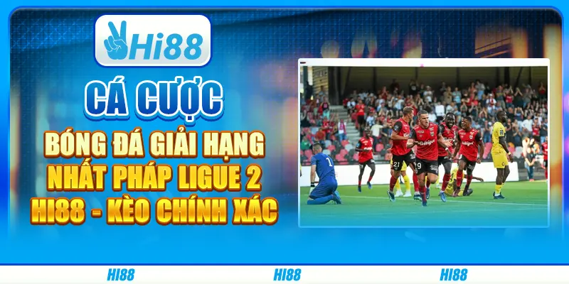 Cá Cược Bóng Đá Giải Hạng Nhất Pháp Ligue 2 Hi88 - Kèo Chính Xác