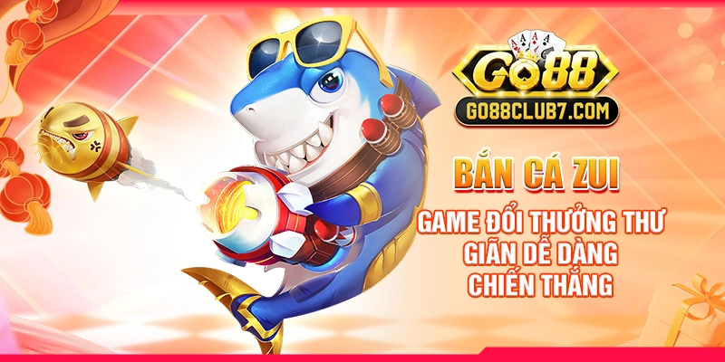 ban-ca-zui-game-doi-thuong-thu-gian-de-dang-chien-thang