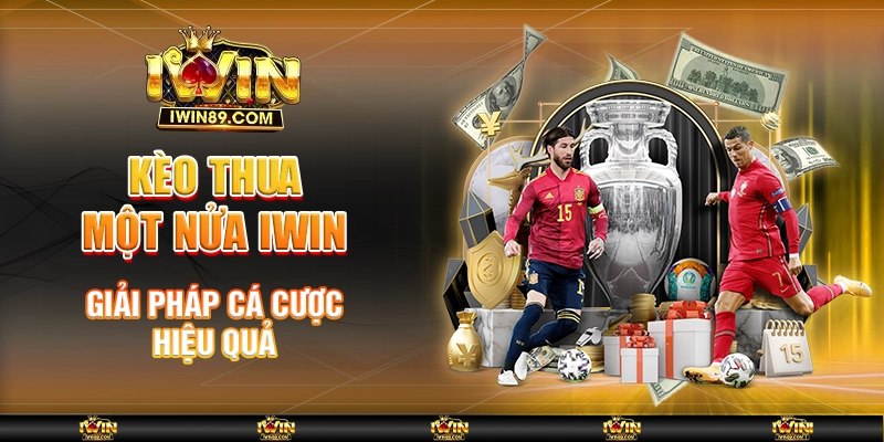 Kèo Thua Một Nửa IWIN – Giải Pháp Cá Cược Hiệu Quả