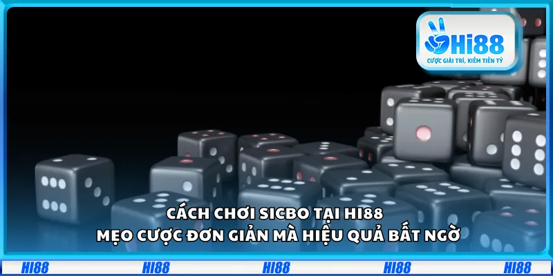 Cách chơi Sicbo tại Hi88 – Mẹo cược đơn giản mà hiệu quả bất ngờ
