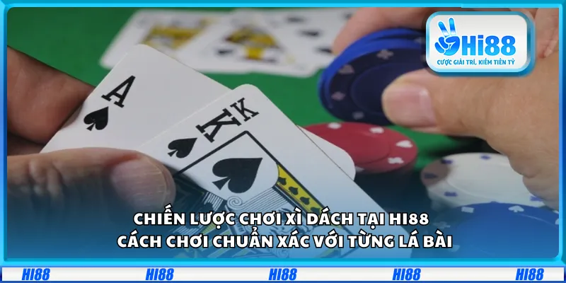 Chiến lược chơi Xì Dách tại Hi88 – Cách chơi chuẩn xác với từng lá bài