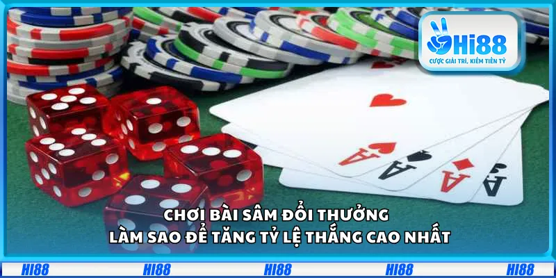 Chơi bài Sâm đổi thưởng tại Hi88 – Làm sao để tăng tỷ lệ thắng cao nhất
