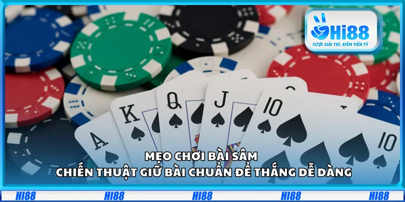 Mẹo chơi Bài Sâm – Chiến thuật giữ bài chuẩn để thắng dễ dàng